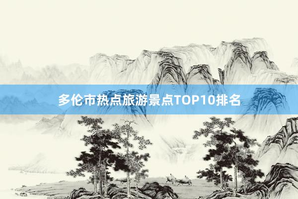 多伦市热点旅游景点TOP10排名